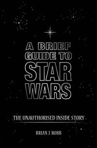 cover of the book A Brief Guide to Star Wars: the Unauthorised Inside Story