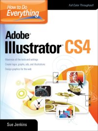 cover of the book How to do everything Adobe Illustrator CS4 [maximize all the tools and settings ; create logos, graphs, ads, and illustrations ; design graphics for the web ; full color throughout]