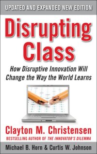 cover of the book Disrupting class: how disruptive innovation will change the way the world learns