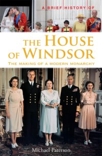 cover of the book A brief history of the House of Windsor: the making of a modern monarchy