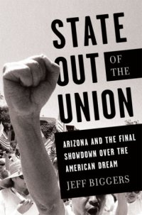 cover of the book State out of the union: Arizona and the final showdown over the American dream