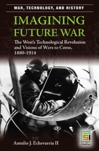 cover of the book Imagining Future War: The West's Technological Revolution and Visions of Wars to Come, 1880-1914