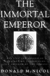 cover of the book The immortal emperor: the life and legend of Constantine Palaiologos, last emperor of the Romans