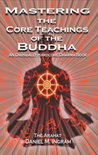 cover of the book Mastering the core teachings of the Buddha: an unusually hardcore Dharma book