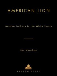 cover of the book American lion: Andrew Jackson in the White House