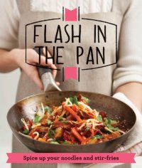 cover of the book Flash in the Pan: Spice up your wok, noodles and stir-fries