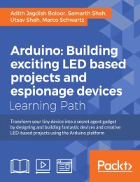 cover of the book Arduino: building LED and espionage projects: transform your tiny device into a secret agent gadget by designing and building fantastic devices and creative LED-based projects using the Arduino platform: a course in three modules