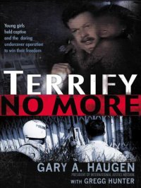 cover of the book Terrify No More: Young Girls Held Captive and the Daring Undercover Operation to Win Their Freedom