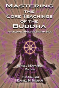 cover of the book Mastering the Core Teachings of the Buddha: An Unusually Hardcore Dharma Book