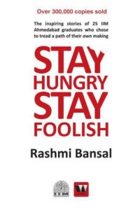 cover of the book Stay hungry, stay foolish: the inspiring stories of 25 IIM Ahmedabad graduates who chose to tread a path of their own making