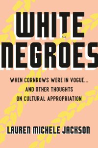 cover of the book White Negroes: When Cornrows Were in Vogue and and Other Thoughts on Cultural Appropriation