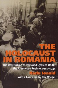 cover of the book The Holocaust in Romania: the destruction of Jews and Gypsies under the Antonescu regime, 1940-1944