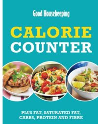 cover of the book Good Housekeeping Calorie Counter: Plus fat, saturated fat, carbs, protein and fibre