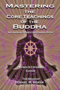 cover of the book Mastering the core teachings of the Buddha: an unusually hardcore dharma book