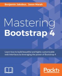 cover of the book Mastering Bootstrap 4 learn how to build beautiful and highly customizable web interfaces by leveraging the power of Bootstrap 4