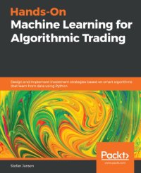 cover of the book Hands-on machine learning for algorithmic trading design and implement investment strategies based on smart algorithms that learn from data using Python