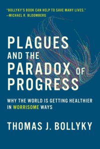 cover of the book Plagues and the paradox of progress: why the world Is getting healthier in worrisome ways