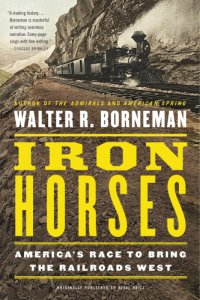 cover of the book Iron horses: America's race to bring the railroads West