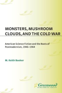 cover of the book Monsters, mushroom clouds, and the Cold War: American science fiction and the roots of postmodernism, 1946-1964