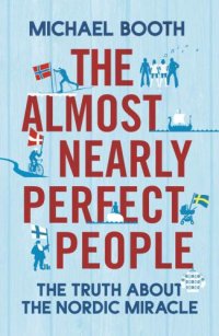 cover of the book The Almost Nearly Perfect People: Behind the Myth of the Scandinavian Utopia