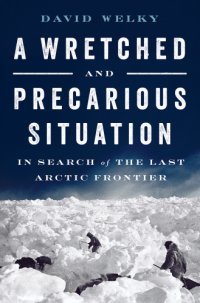 cover of the book A wretched and precarious situation: in search of the last Arctic frontier