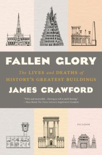 cover of the book Fallen glory: the lives and deaths of history's greatest buildings