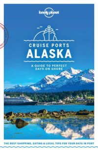 cover of the book Lonely Planet Cruise Ports Alaska