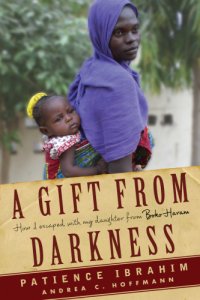 cover of the book A gift from darkness: how I escaped with my daughter from Boko Haram