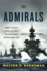 cover of the book The Admirals: Nimitz, Halsey, Leahy and King: The Five-Star Admirals Who Won the War at Sea