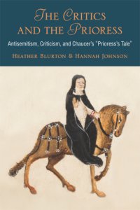 cover of the book The critics and the prioress antisemitism, criticism, and Chaucer's Prioress's tale