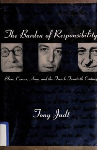 cover of the book The Burden of Responsibility: Blum, Camus, Aron, and the French Twentieth Century