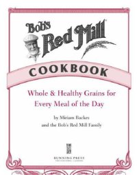 cover of the book Bob's Red Mill cookbook: whole & healthy grains for every meal of the day