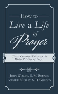 cover of the book How to Live a Life of Prayer: Classic Christian Writers on the Divine Privilege of Prayer