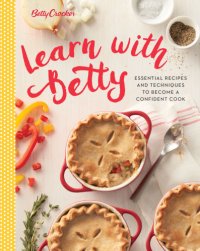 cover of the book Betty Crocker learn with Betty: essential recipes and the techniques to become a confident cook