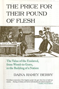 cover of the book The price for their pound of flesh: the value of the enslaved from womb to grave in the building of a nation