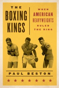 cover of the book The boxing kings: when American heavyweights ruled the ring