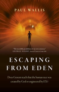 cover of the book Escaping From Eden: Does Genesis Teach That the Human Race Was Created by God or Engineered by Ets?