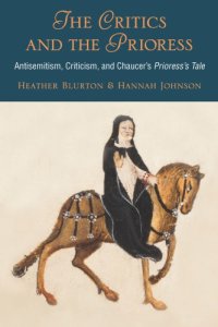 cover of the book The critics and the prioress antisemitism, criticism, and Chaucer's Prioress's tale