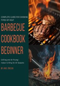 cover of the book Barbecue cookbook beginner: Grilling and Air Frying indoor grilling for all season, Complete guide for smoking type of meat