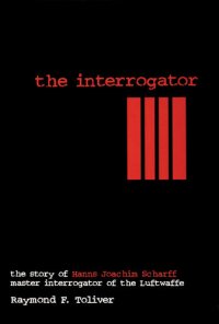 cover of the book The Interrogator: The Story of Hanns Joachim Scharrf, master interrogator of the Luftwaffe