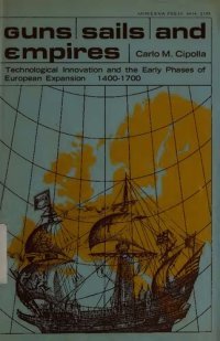 cover of the book Guns, Sails, and Empires: Technological Innovation and the Early Phases of European Expansion 1400–1700