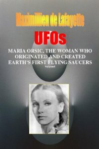 cover of the book Volume I. UFOs: MARIA ORSIC, THE WOMAN WHO ORIGINATED AND CREATED EARTH’S FIRST UFOS (Extraterrestrial and Man-Made UFOs & Flying Saucers Book 1)