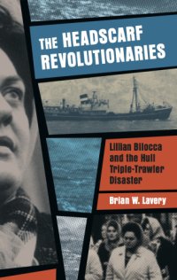 cover of the book The headscarf revolutionaries: Lillian Bilocca and the Hull triple-trawler disaster of 1968