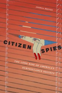 cover of the book Citizen Spies: The Long Rise Of America’s Surveillance Society