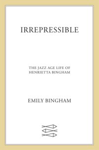 cover of the book Irrepressible: the Jazz Age life of Henrietta Bingham