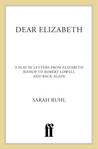 cover of the book Dear Elizabeth: a play in letters from Elizabeth Bishop to Robert Lowell and back again