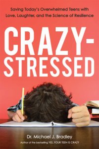 cover of the book Crazy-stressed: saving today's overwhelmed teens with love, laughter, and the science of resilience by