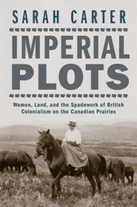 cover of the book Imperial plots: women, land, and the spadework of British colonialism on the Canadian Prairies