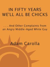 cover of the book In fifty years we'll all be chicks: -- and other complaints from an angry middle-aged white guy