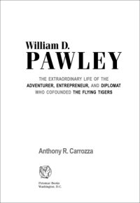 cover of the book William D. Pawley: The Extraordinary Life of the Adventurer, Entrepreneur, and Diplomat Who Cofounded the Flying Tigers